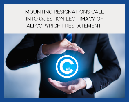 Mounting Resignations Call into Question Legitimacy of ALI Copyright Restatement
